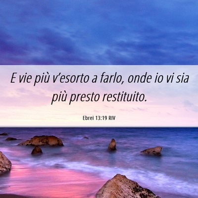 Picture 06 - Ebrei 13:19 RIV - E vie più v’esorto a farlo, onde io vi sia - Bible Verse Picture
