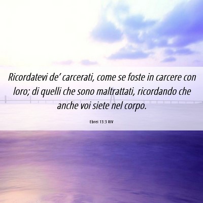 Picture 06 - Ebrei 13:3 RIV - Ricordatevi de’ carcerati, come se foste in - Bible Verse Picture