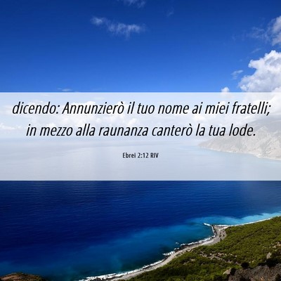 Picture 06 - Ebrei 2:12 RIV - dicendo: Annunzierò il tuo nome ai miei - Bible Verse Picture