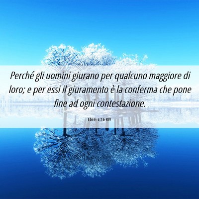 Picture 06 - Ebrei 6:16 RIV - Perché gli uomini giurano per qualcuno maggiore - Bible Verse Picture