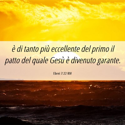 Picture 06 - Ebrei 7:22 RIV - è di tanto più eccellente del primo il patto - Bible Verse Picture