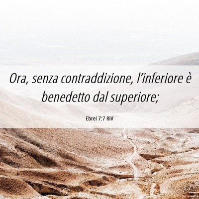 Picture 06 - Ebrei 7:7 RIV - Ora, senza contraddizione, l’inferiore è - Bible Verse Picture
