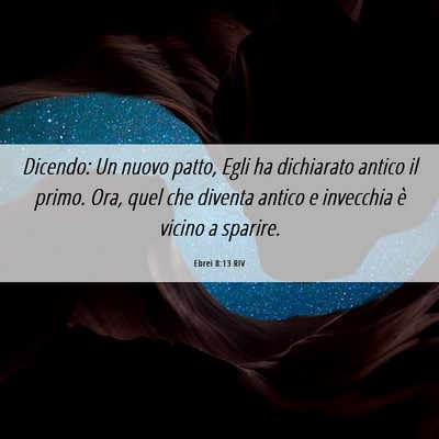 Picture 06 - Ebrei 8:13 RIV - Dicendo: Un nuovo patto, Egli ha dichiarato - Bible Verse Picture