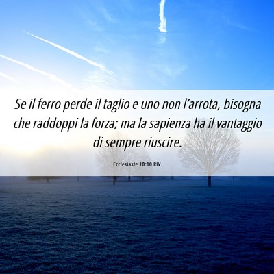 Picture 06 - Ecclesiaste 10:10 RIV - Se il ferro perde il taglio e uno non l’arrota, - Bible Verse Picture