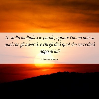 Picture 06 - Ecclesiaste 10:14 RIV - Lo stolto moltiplica le parole; eppure l’uomo - Bible Verse Picture