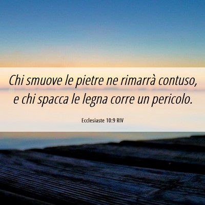 Picture 06 - Ecclesiaste 10:9 RIV - Chi smuove le pietre ne rimarrà contuso, e chi - Bible Verse Picture