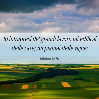 Picture 06 - Ecclesiaste 2:4 RIV - Io intrapresi de’ grandi lavori; mi edificai - Bible Verse Picture