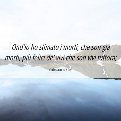 Picture 06 - Ecclesiaste 4:2 RIV - Ond’io ho stimato i morti, che son già morti, - Bible Verse Picture