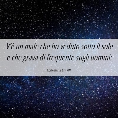 Picture 06 - Ecclesiaste 6:1 RIV - V’è un male che ho veduto sotto il sole e che - Bible Verse Picture