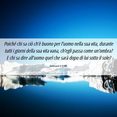Picture 06 - Ecclesiaste 6:12 RIV - Poiché chi sa ciò ch’è buono per l’uomo - Bible Verse Picture
