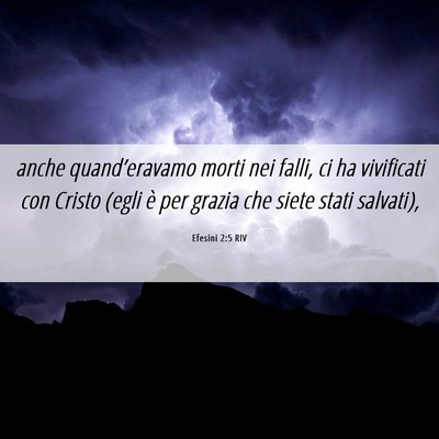 Picture 06 - Efesini 2:5 RIV - anche quand’eravamo morti nei falli, ci ha - Bible Verse Picture