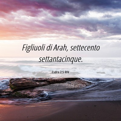 Picture 06 - Esdra 2:5 RIV - Figliuoli di Arah, settecento - Bible Verse Picture