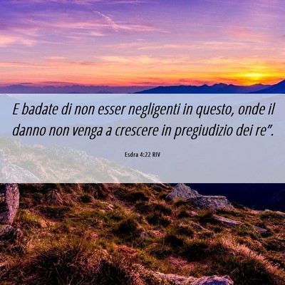 Picture 06 - Esdra 4:22 RIV - E badate di non esser negligenti in questo, onde - Bible Verse Picture