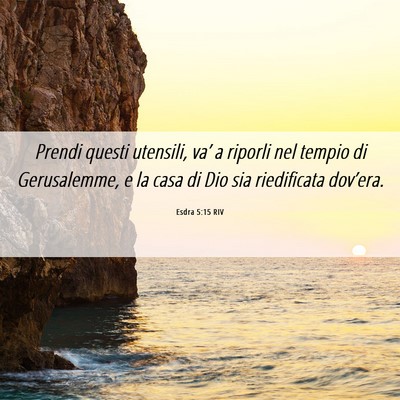 Picture 06 - Esdra 5:15 RIV - Prendi questi utensili, va’ a riporli nel - Bible Verse Picture
