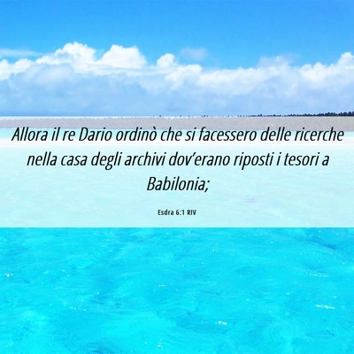 Picture 06 - Esdra 6:1 RIV - Allora il re Dario ordinò che si facessero delle - Bible Verse Picture