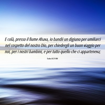 Picture 06 - Esdra 8:21 RIV - E colà, presso il fiume Ahava, io bandii un - Bible Verse Picture