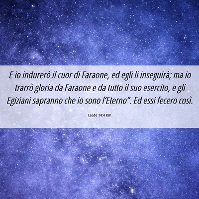 Picture 06 - Esodo 14:4 RIV - E io indurerò il cuor di Faraone, ed egli li - Bible Verse Picture