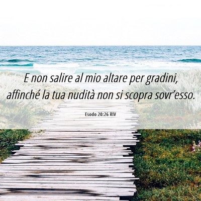 Picture 06 - Esodo 20:26 RIV - E non salire al mio altare per gradini, affinché - Bible Verse Picture