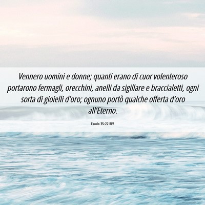 Picture 06 - Esodo 35:22 RIV - Vennero uomini e donne; quanti erano di cuor - Bible Verse Picture
