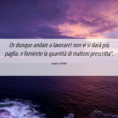 Picture 06 - Esodo 5:18 RIV - Or dunque andate a lavorare! non vi si darà più - Bible Verse Picture