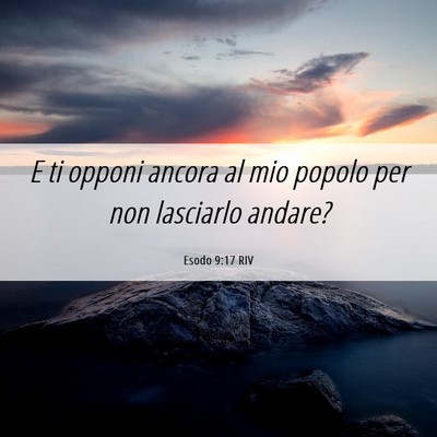 Picture 06 - Esodo 9:17 RIV - E ti opponi ancora al mio popolo per non - Bible Verse Picture
