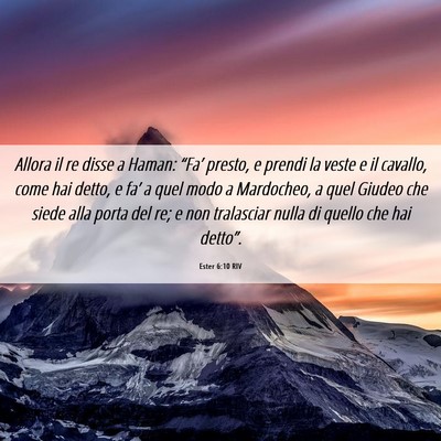 Picture 06 - Ester 6:10 RIV - Allora il re disse a Haman: “Fa’ presto, e - Bible Verse Picture