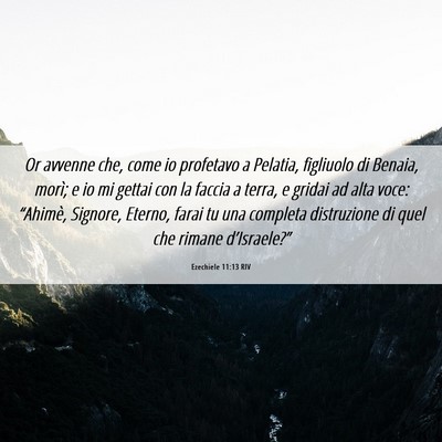 Picture 06 - Ezechiele 11:13 RIV - Or avvenne che, come io profetavo a Pelatia, - Bible Verse Picture