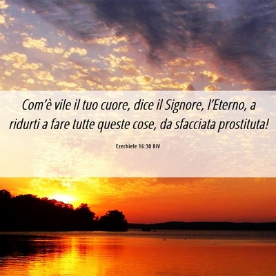 Picture 06 - Ezechiele 16:30 RIV - Com’è vile il tuo cuore, dice il Signore, - Bible Verse Picture
