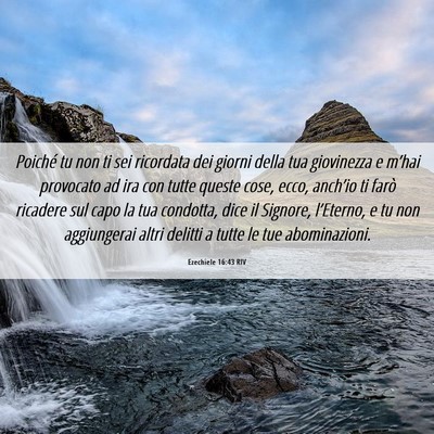 Picture 06 - Ezechiele 16:43 RIV - Poiché tu non ti sei ricordata dei giorni della - Bible Verse Picture