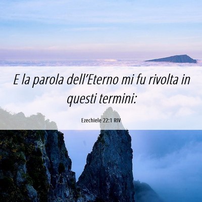 Picture 06 - Ezechiele 22:1 RIV - E la parola dell’Eterno mi fu rivolta in questi - Bible Verse Picture