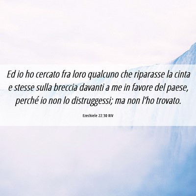 Picture 06 - Ezechiele 22:30 RIV - Ed io ho cercato fra loro qualcuno che riparasse - Bible Verse Picture