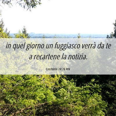 Picture 06 - Ezechiele 24:26 RIV - in quel giorno un fuggiasco verrà da te a - Bible Verse Picture