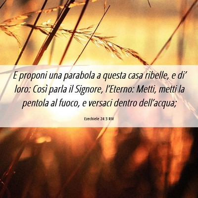 Picture 06 - Ezechiele 24:3 RIV - E proponi una parabola a questa casa ribelle, e - Bible Verse Picture