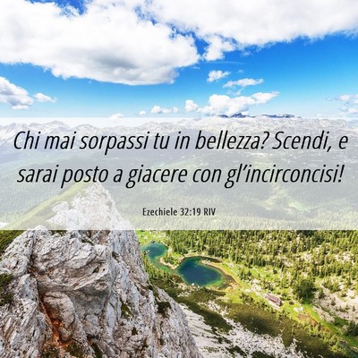 Picture 06 - Ezechiele 32:19 RIV - Chi mai sorpassi tu in bellezza? Scendi, e sarai - Bible Verse Picture