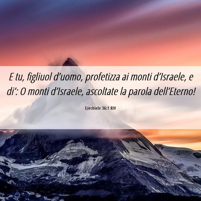 Picture 06 - Ezechiele 36:1 RIV - E tu, figliuol d’uomo, profetizza ai monti - Bible Verse Picture