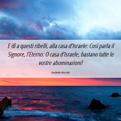 Picture 06 - Ezechiele 44:6 RIV - E dì a questi ribelli, alla casa d’Israele: - Bible Verse Picture