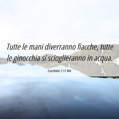 Picture 06 - Ezechiele 7:17 RIV - Tutte le mani diverranno fiacche, tutte le - Bible Verse Picture