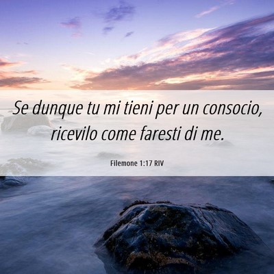 Picture 06 - Filemone 1:17 RIV - Se dunque tu mi tieni per un consocio, ricevilo - Bible Verse Picture