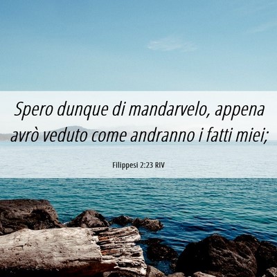 Picture 06 - Filippesi 2:23 RIV - Spero dunque di mandarvelo, appena avrò veduto - Bible Verse Picture