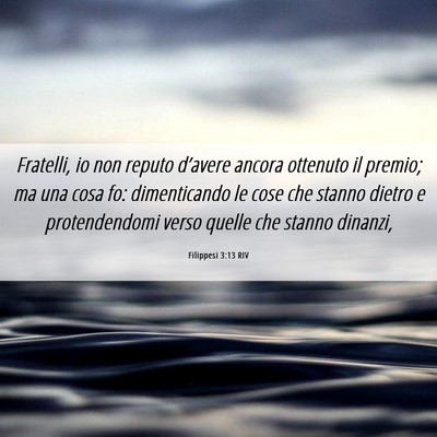 Picture 06 - Filippesi 3:13 RIV - Fratelli, io non reputo d’avere ancora ottenuto - Bible Verse Picture