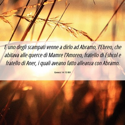Picture 06 - Genesi 14:13 RIV - E uno degli scampati venne a dirlo ad Abramo, - Bible Verse Picture