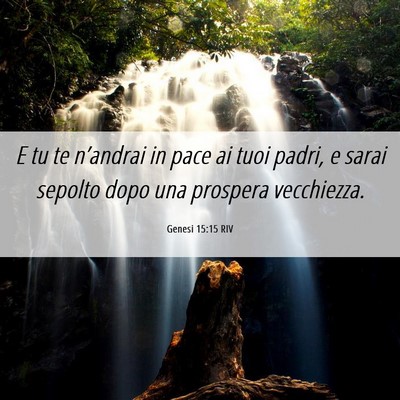 Picture 06 - Genesi 15:15 RIV - E tu te n’andrai in pace ai tuoi padri, e sarai - Bible Verse Picture