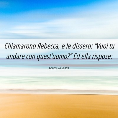 Picture 06 - Genesi 24:58 RIV - Chiamarono Rebecca, e le dissero: “Vuoi tu - Bible Verse Picture