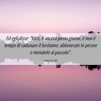 Picture 06 - Genesi 29:7 RIV - Ed egli disse: “Ecco, è ancora pieno giorno, e - Bible Verse Picture