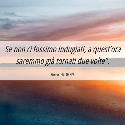 Picture 06 - Genesi 43:10 RIV - Se non ci fossimo indugiati, a quest’ora - Bible Verse Picture