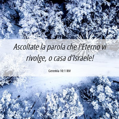 Picture 06 - Geremia 10:1 RIV - Ascoltate la parola che l’Eterno vi rivolge, o - Bible Verse Picture