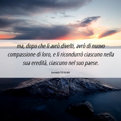 Picture 06 - Geremia 12:15 RIV - ma, dopo che li avrò divelti, avrò di nuovo - Bible Verse Picture