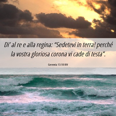 Picture 06 - Geremia 13:18 RIV - Di’ al re e alla regina: “Sedetevi in terra! - Bible Verse Picture