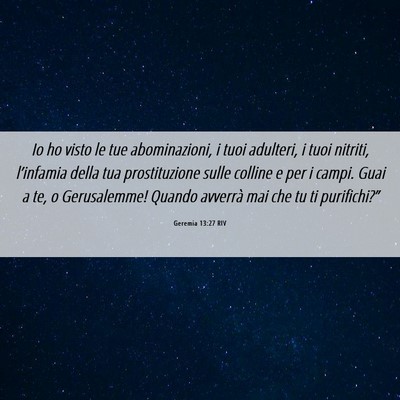 Picture 06 - Geremia 13:27 RIV - Io ho visto le tue abominazioni, i tuoi adulteri, - Bible Verse Picture