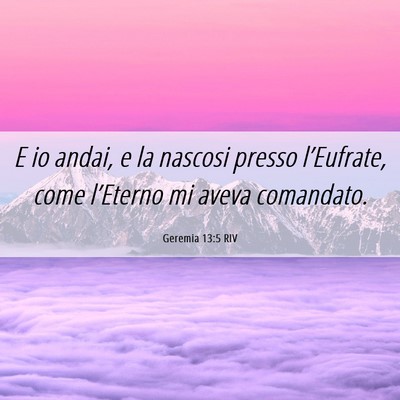 Picture 06 - Geremia 13:5 RIV - E io andai, e la nascosi presso l’Eufrate, come - Bible Verse Picture